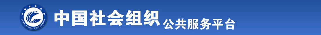 大鸡巴猛操骚逼全国社会组织信息查询